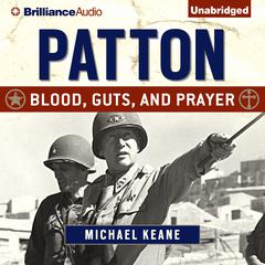 Patton: Blood, Guts, and Prayer Audiobook, by Michael Keane