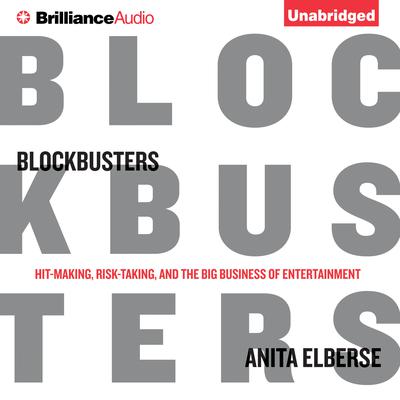 Blockbusters: Hit-making, Risk-taking, and the Big Business of Entertainment Audiobook, by Anita Elberse