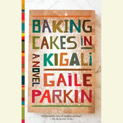Baking Cakes in Kigali: A Novel Audiobook, by Gaile Parkin