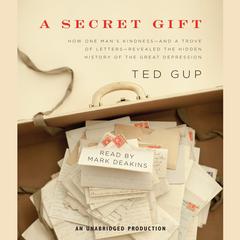 A Secret Gift: How One Mans Kindness--and a Trove of Letters--Revealed the Hidden History of the Great Depression Audiobook, by Ted Gup