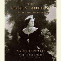 The Queen Mother: The Official Biography Audiobook, by William Shawcross