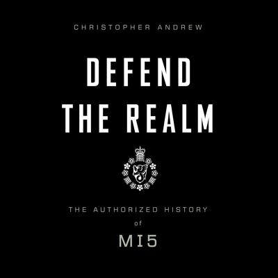 Defend the Realm: The Authorized History of MI5 Audiobook, by 