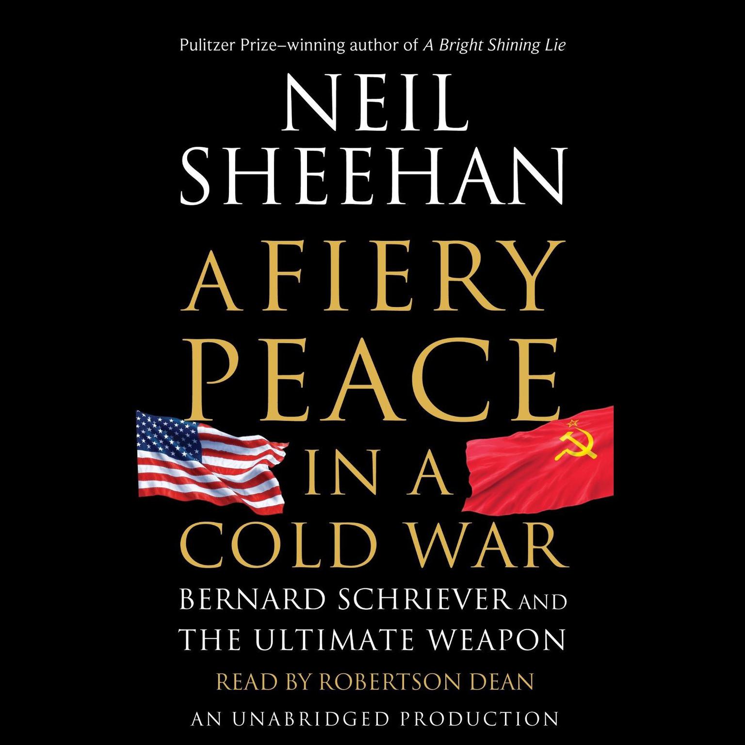 A Fiery Peace in a Cold War: Bernard Schriever and the Ultimate Weapon Audiobook, by Neil Sheehan