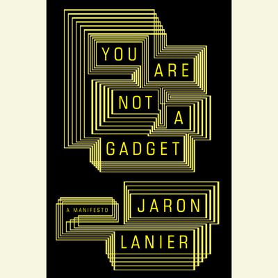 You Are Not a Gadget: A Manifesto Audiobook, by Jaron Lanier