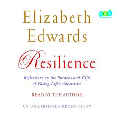 Resilience: Reflections on the Burdens and Gifts of Facing Lifes Adversities Audiobook, by Elizabeth Edwards