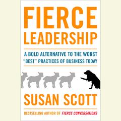 Fierce Leadership: A Bold Alternative to the Worst 'Best' Business Practices of Today Audiobook, by Susan Scott
