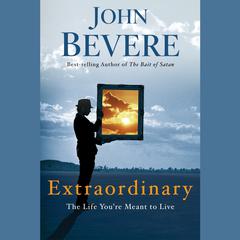 Extraordinary: The Life You're Meant to Live Audiobook, by John Bevere