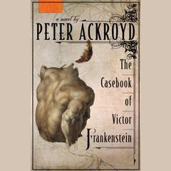 The Casebook of Victor Frankenstein: A Novel Audiobook, by Peter Ackroyd