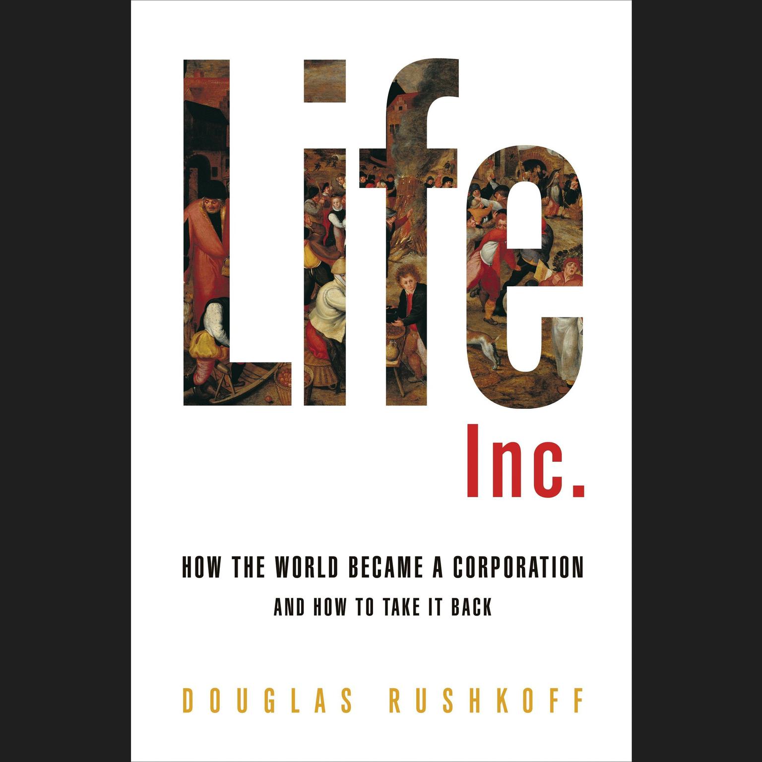 Life Inc.: How Corporatism Conquered the World, and How We Can Take It Back Audiobook, by Doug Rushkoff