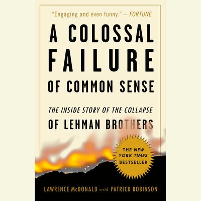 A Colossal Failure of Common Sense: The Inside Story of the Collapse of Lehman Brothers Audiobook, by 