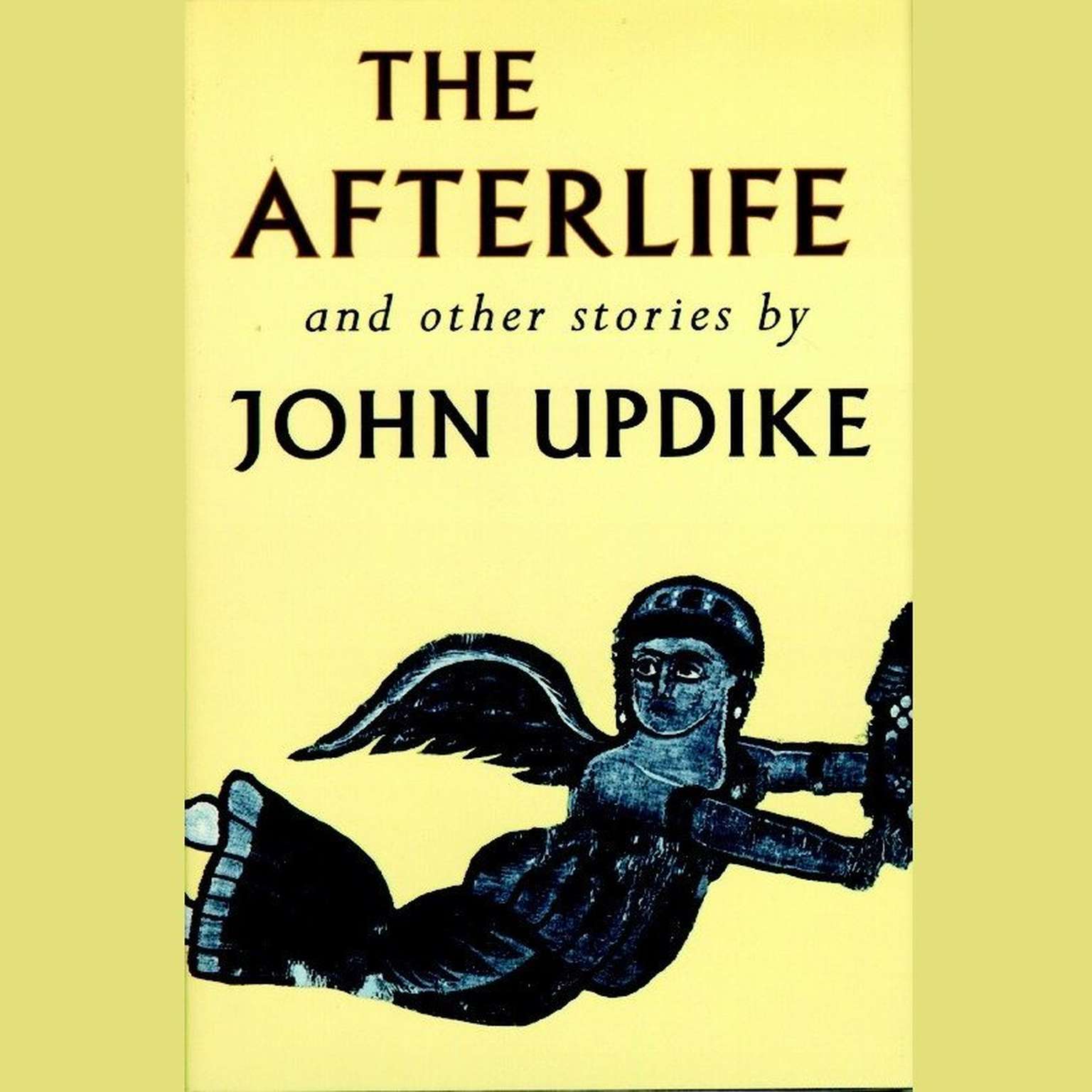 The Afterlife and Other Stories (Abridged): Unabridged Selections: The Man Who Became a Soprano, The Afterlife, The Other Side of the Street, Farrells Caddie, Grandparenting Audiobook, by John Updike