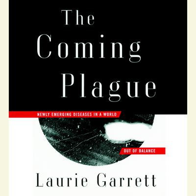 The Coming Plague: Newly Emerging Diseases in a World Out of Balance Audiobook, by Laurie Garrett