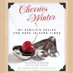 Cherries in Winter: My Family's Recipe for Hope in Hard Times Audiobook, by Suzan Colón