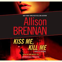 Kiss Me, Kill Me: A Novel of Suspense Audiobook, by Allison Brennan