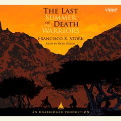 The Last Summer of the Death Warriors Audiobook, by Francisco X. Stork