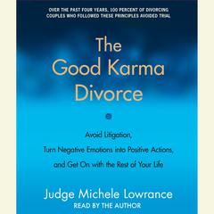 The Good Karma Divorce: Avoid Litigation, Turn Negative Emotions into Positive Actions, and Get On with the Rest of Your Life Audiobook, by Michele F. Lowrance