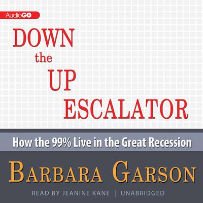 Down the Up Escalator: How the 99 Percent Live in the Great Recession Audiobook, by Barbara Garson
