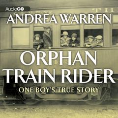 Orphan Train Rider: One Boy’s True Story Audiobook, by Andrea Warren