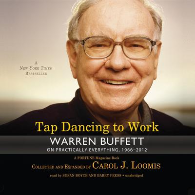 Tap Dancing to Work: Warren Buffett on Practically Everything, 1966–2012: A Fortune Magazine Book Audiobook, by Carol J. Loomis
