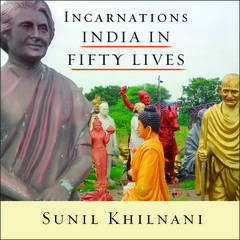 Incarnations: India in Fifty Lives Audiobook, by Sunil Khilnani