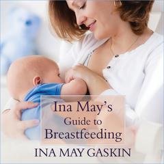 Ina Mays Guide to Breastfeeding Audiobook, by Ina May Gaskin