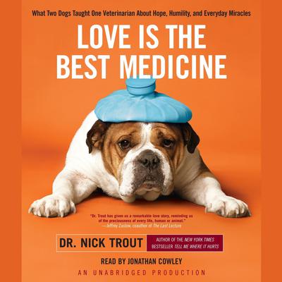 Love Is the Best Medicine: What Two Dogs Taught One Veterinarian About Hope, Humility, and Everyday Miracles Audiobook, by Nick Trout
