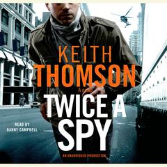 Twice a Spy: A Novel Audiobook, by Keith Thomson