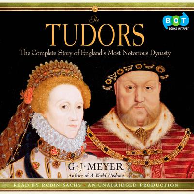 The Tudors: The Complete Story of Englands Most Notorious Dynasty Audiobook, by G. J. Meyer