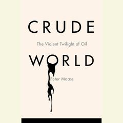 Crude World: The Violent Twilight of Oil Audiobook, by Peter Maass