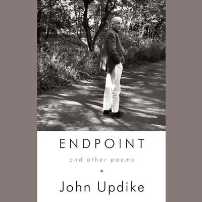 Endpoint and Other Poems: Unabridged Selections Audiobook, by John Updike