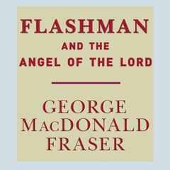 Flashman and the Angel of the Lord Audiobook, by George MacDonald Fraser