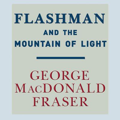 Flashman and the Mountain of Light Audiobook, by George MacDonald Fraser