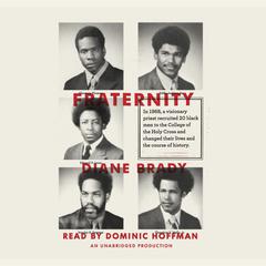 Fraternity: In 1968, a visionary priest recruited 20 black men to the College of the Holy Cross and changed their lives and the course of history. Audiobook, by Diane Brady
