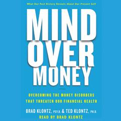 Mind over Money: Overcoming the Money Disorders that Threaten our Financial Health Audiobook, by Brad Klontz