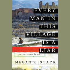 Every Man in This Village is a Liar: An Education in War Audiobook, by Megan K. Stack