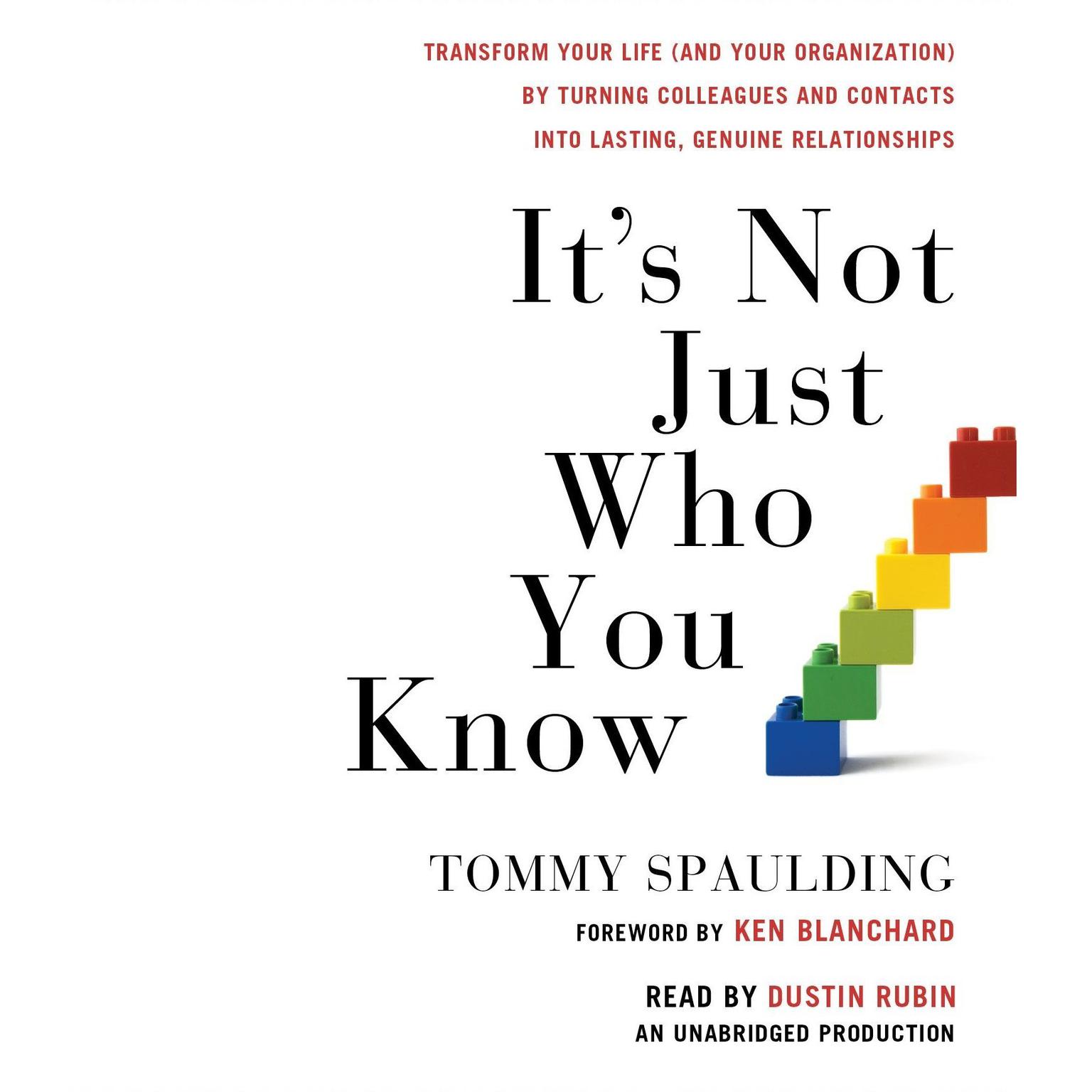 Its Not Just Who You Know: Transform Your Life (and Your Organization) by Turning Colleagues and Contacts into Lasting, Genuine Relationships Audiobook, by Tommy Spaulding