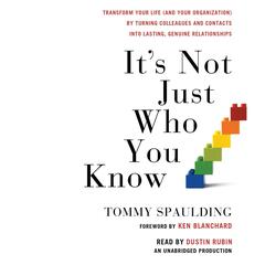 It's Not Just Who You Know: Transform Your Life (and Your Organization) by Turning Colleagues and Contacts into Lasting, Genuine Relationships Audiobook, by Tommy Spaulding