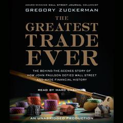 The Greatest Trade Ever: The Behind-the-Scenes Story of How John Paulson Defied Wall Street and Made Financial History Audiobook, by Gregory Zuckerman