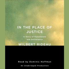 In the Place of Justice: A Story of Punishment and Deliverance Audiobook, by Wilbert Rideau