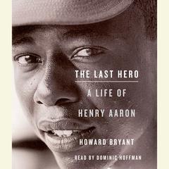 The Last Hero: A Life of Henry Aaron Audiobook, by Howard Bryant