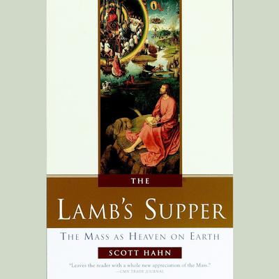 The Lamb's Supper: The Mass as Heaven on Earth Audiobook, by Scott Hahn