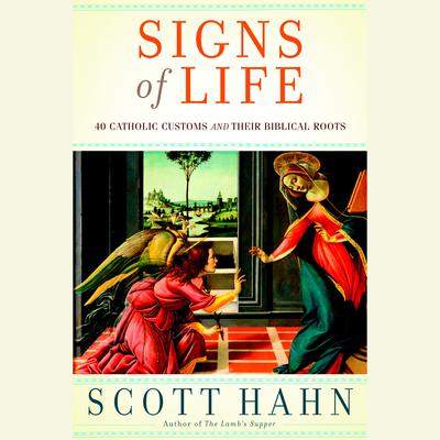 Signs of Life: 40 Catholic Customs and Their Biblical Roots Audiobook, by Scott Hahn