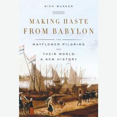 Making Haste from Babylon: The Mayflower Pilgrims and Their World: A New History Audiobook, by Nick Bunker