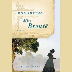Romancing Miss Bronte: A Novel Audiobook, by Juliet Gael