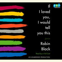If I Loved You, I Would Tell You This: Stories Audiobook, by Robin Black