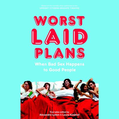 Worst Laid Plans at the Upright Citizens Brigade Theatre: At the Upright Citizens Brigade Theatre Audiobook, by Alexandra Lydon