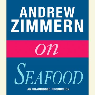 Andrew Zimmern on Seafood: Chapter 3 from THE BIZARRE TRUTH Audiobook, by Andrew Zimmern