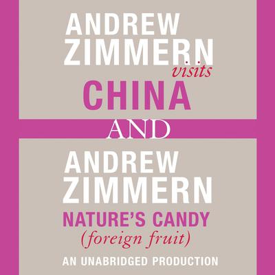 Andrew Zimmern visits China and Andrew Zimmern, Nature's Candy (Foreign Fruits): Chapters 12 and 16 from THE BIZARRE TRUTH Audiobook, by 