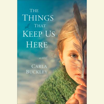 The Things That Keep Us Here: A Novel Audiobook, by Carla Buckley
