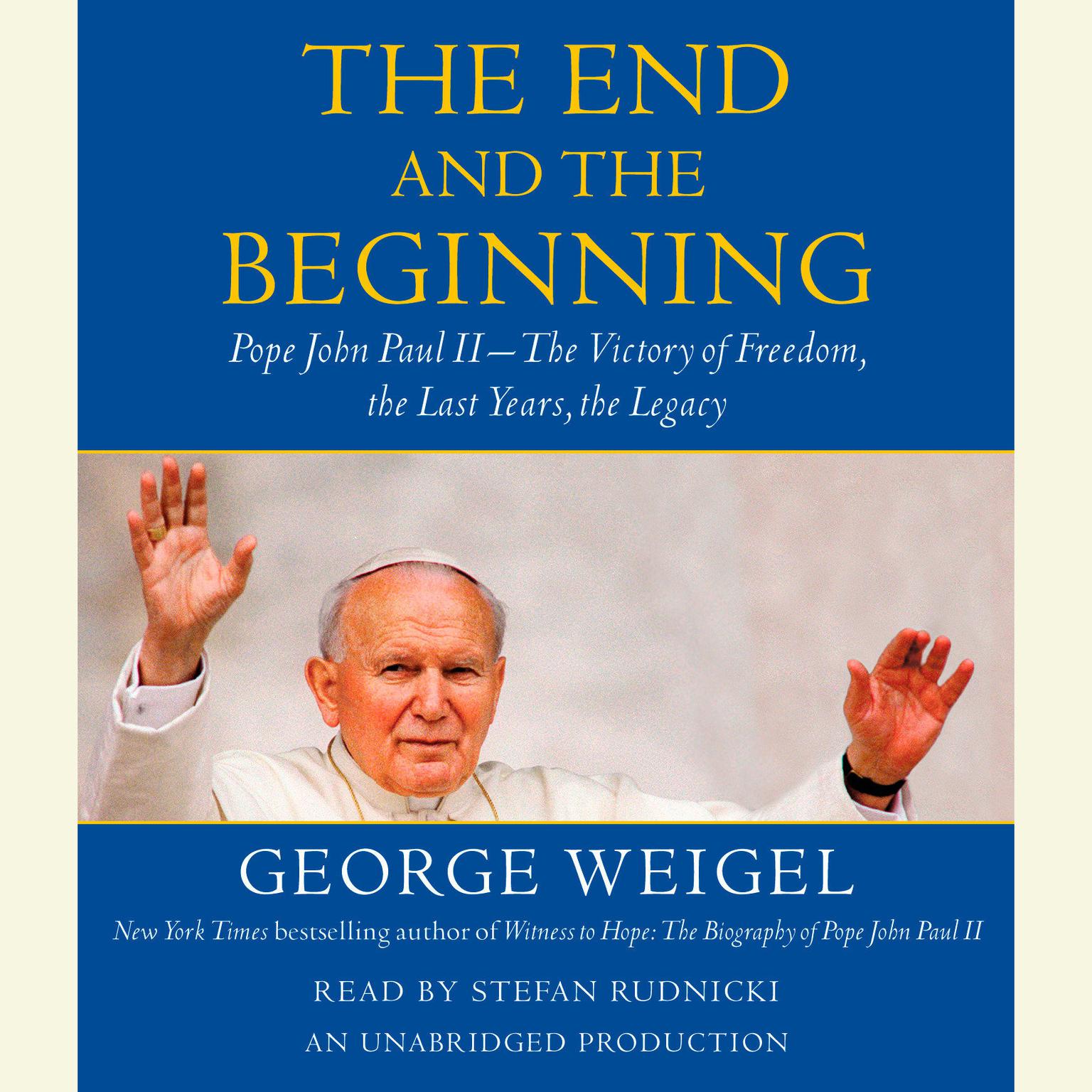 The End and the Beginning: Pope John Paul II -- The Victory of Freedom, the Last Years, the Legacy Audiobook, by George Weigel